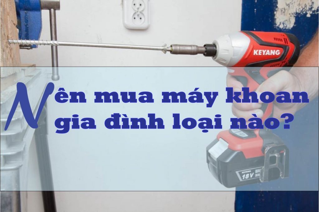 nên mua máy khoan gia đình loại nào 09