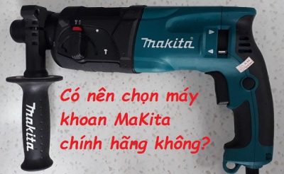 Có nên lựa chọn máy khoan Makita chính hãng không?
