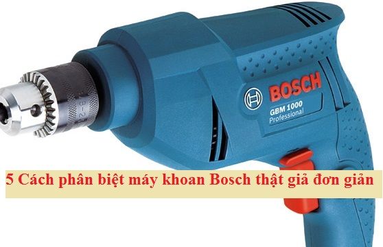 phân biệt máy khoan Bosch thật giả đơn giản 